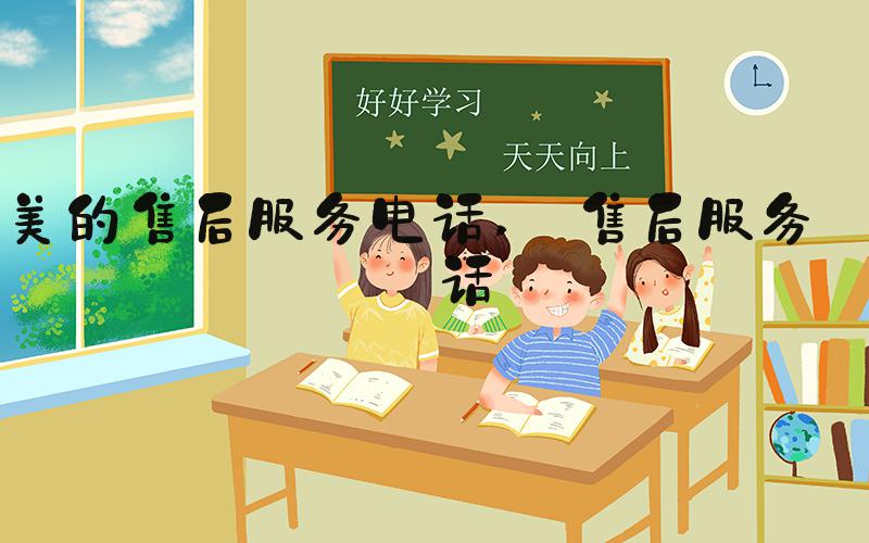 美的售后服务电话  售后服务电话